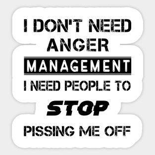 I Don't Need Anger Management I Need People To Stop Pissing Me Off Sticker